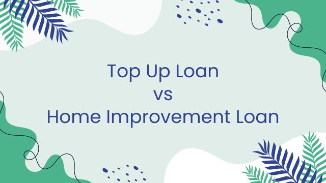 Top Up Loan vs Home Improvement Loan